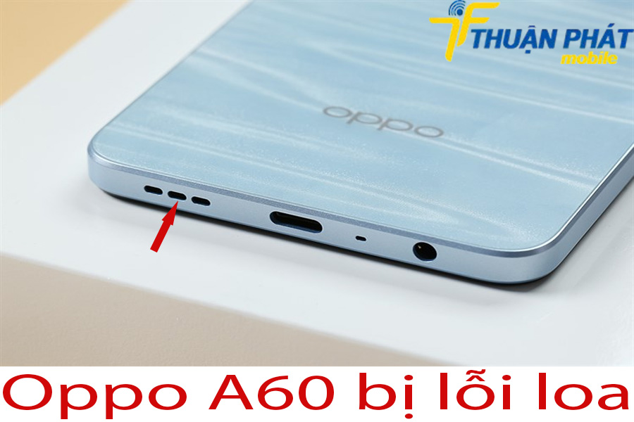 Oppo A60 bị lỗi loa