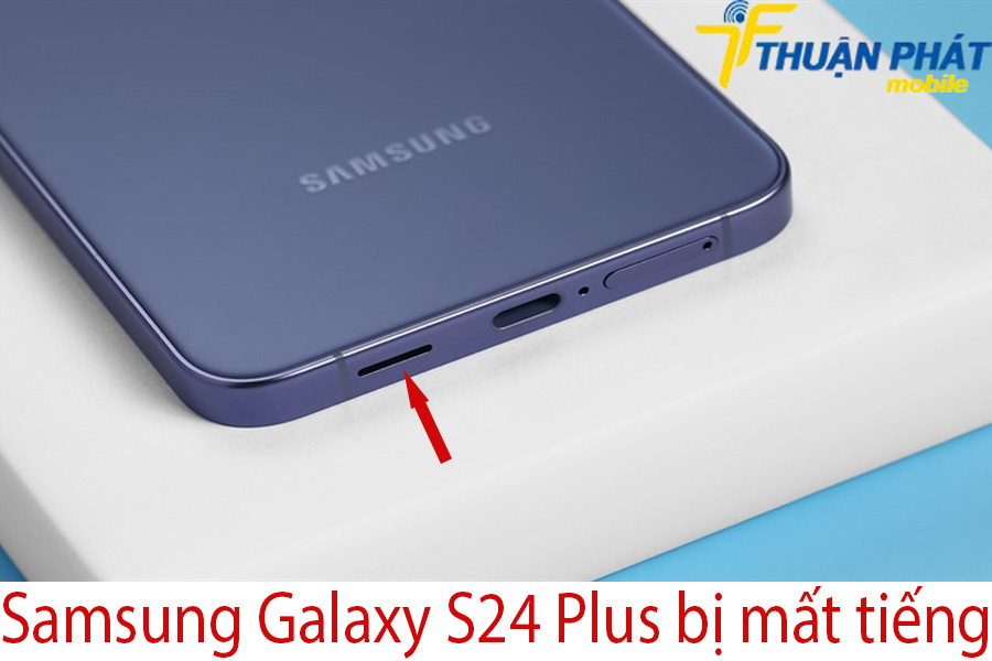 Samsung Galaxy S24 Plus bị mất tiếng