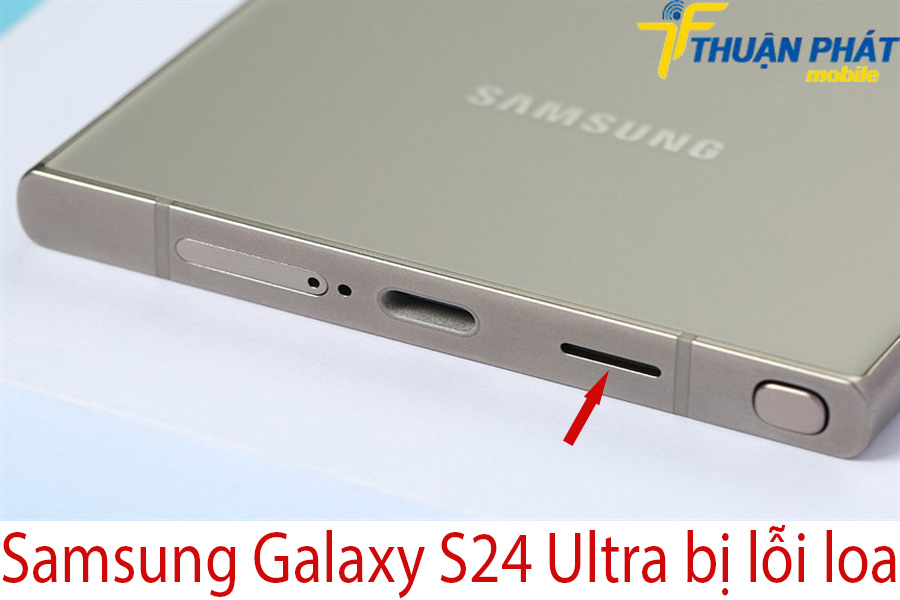 Samsung Galaxy S24 Ultra bị lỗi loa