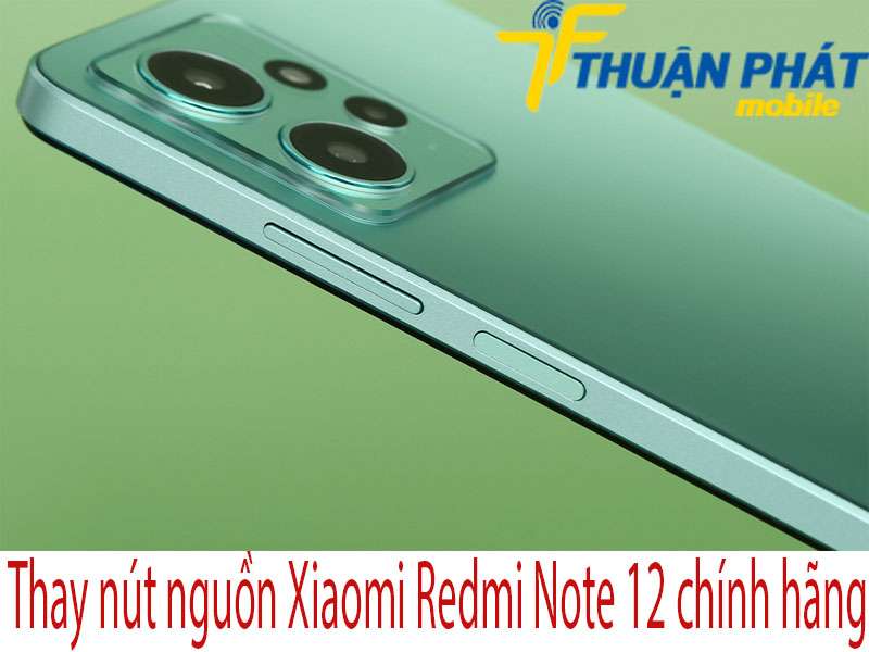 Thay nút nguồn Xiaomi Redmi Note 12 tại Thuận Phát Mobile