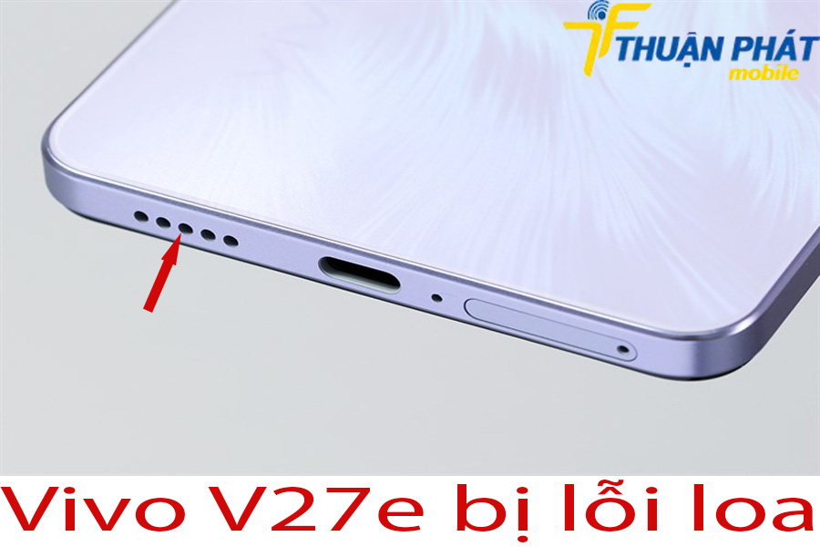 Vivo V27e bị lỗi loa Vivo V27e bị lỗi loa