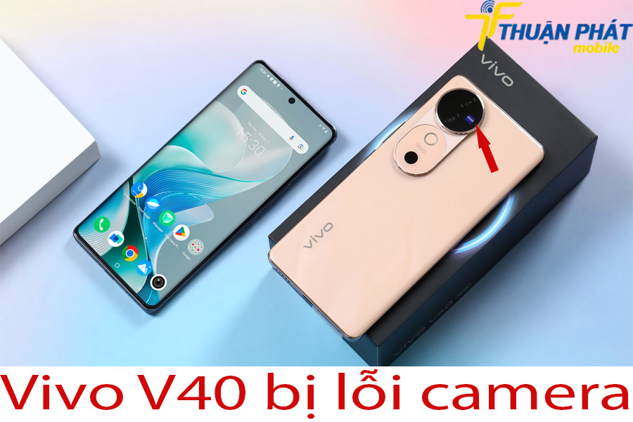 Vivo V40 bị lỗi camera