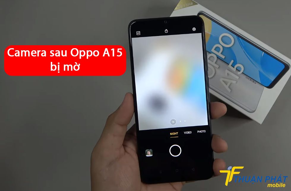 Camera sau Oppo A15 bị mờ