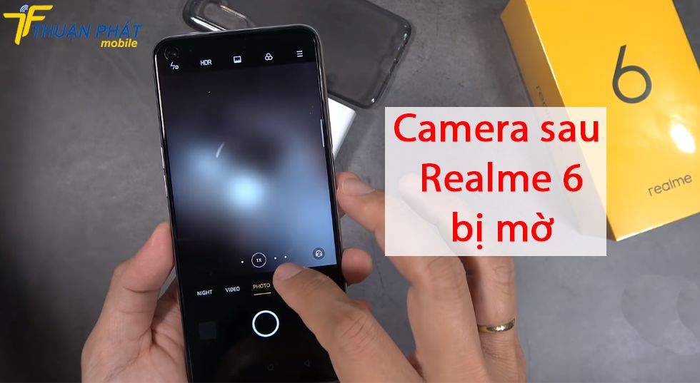 Camera sau Realme 6 bị mờ