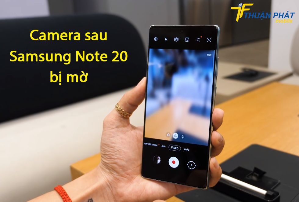 Camera sau Samsung Note 20 bị mờ