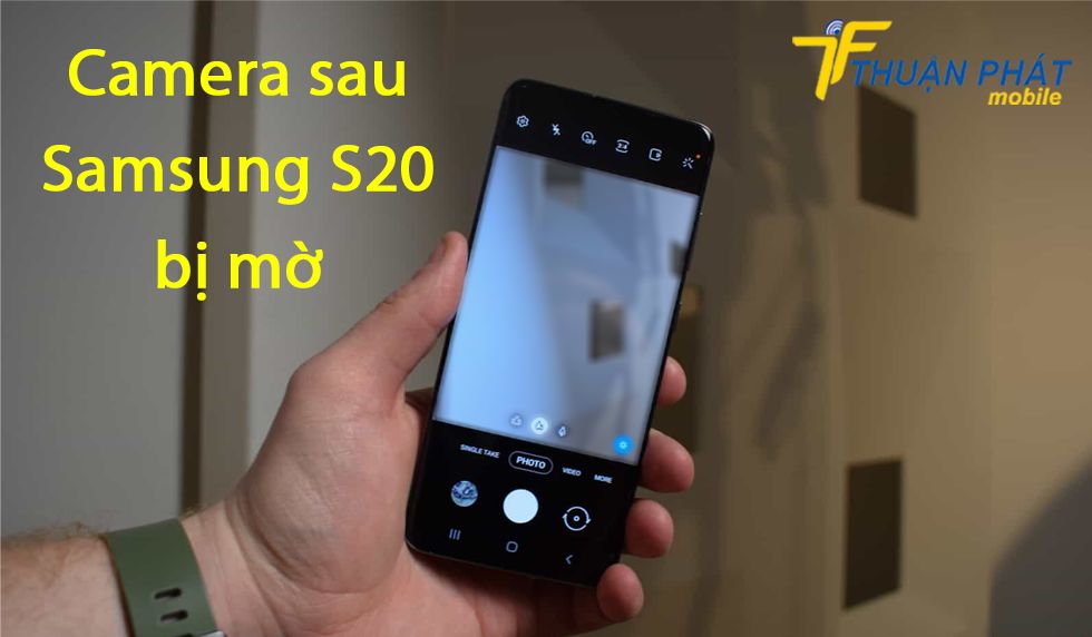 Camera sau Samsung S20 bị mờ