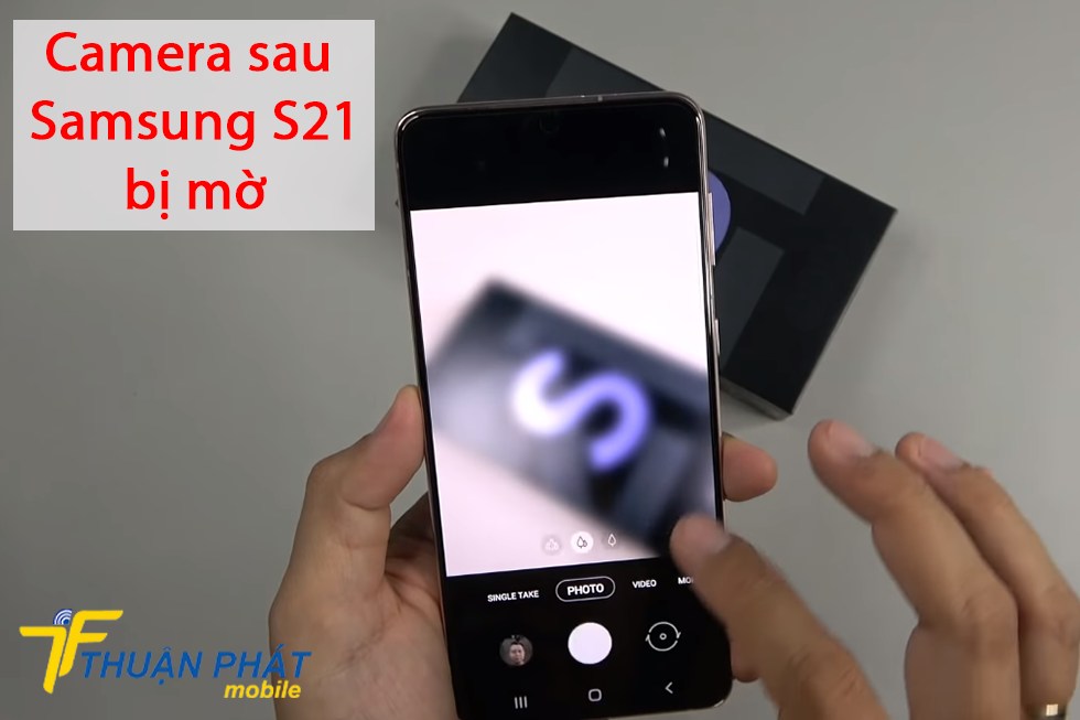 Camera sau Samsung S21 bị mờ