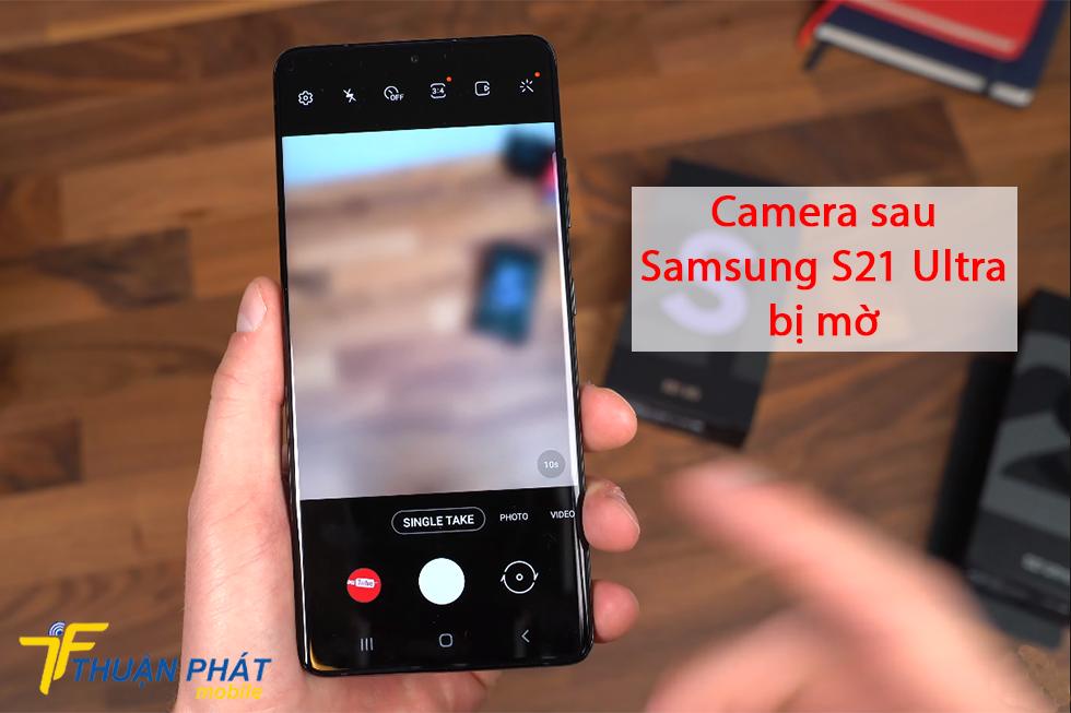 Camera sau Samsung S21 Ultra bị mờ