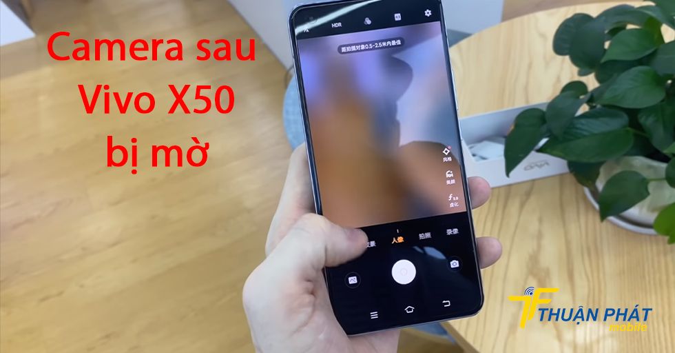 Camera sau Vivo X50 bị mờ