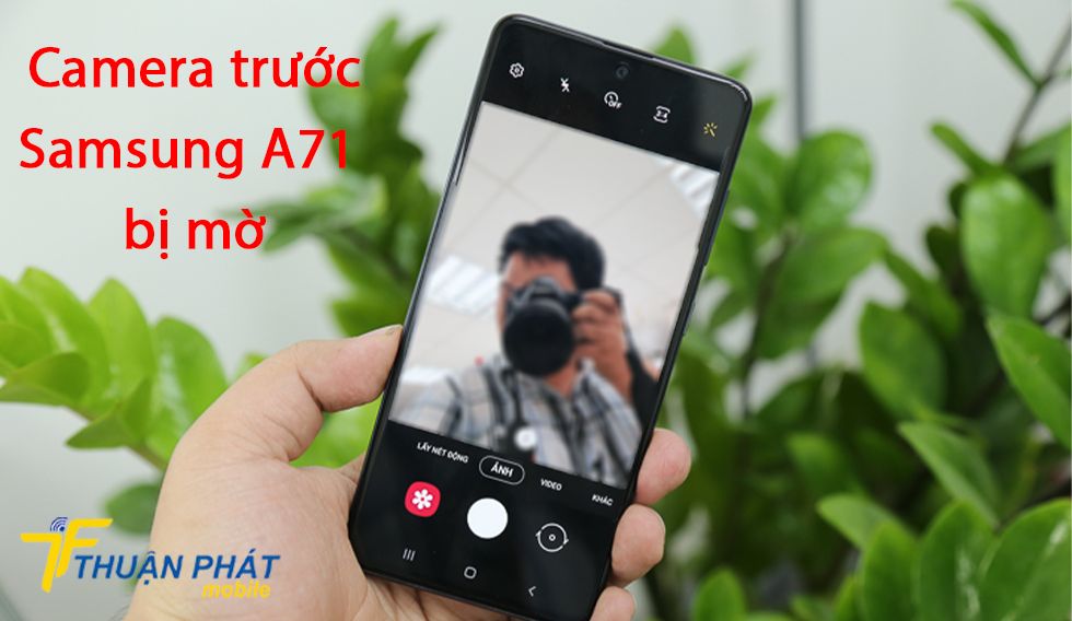 Camera trước Samsung A71 bị mờ