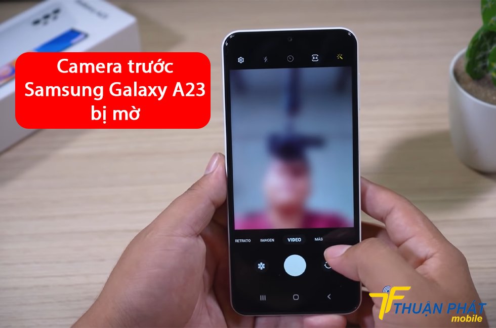 Camera trước Samsung Galaxy A23 bị mờ