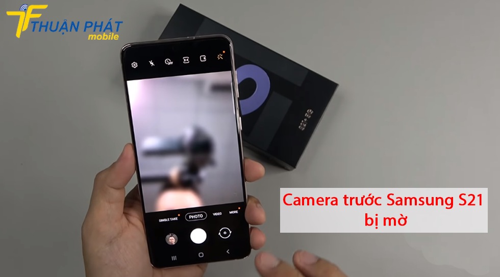 Camera trước Samsung S21 bị mờ