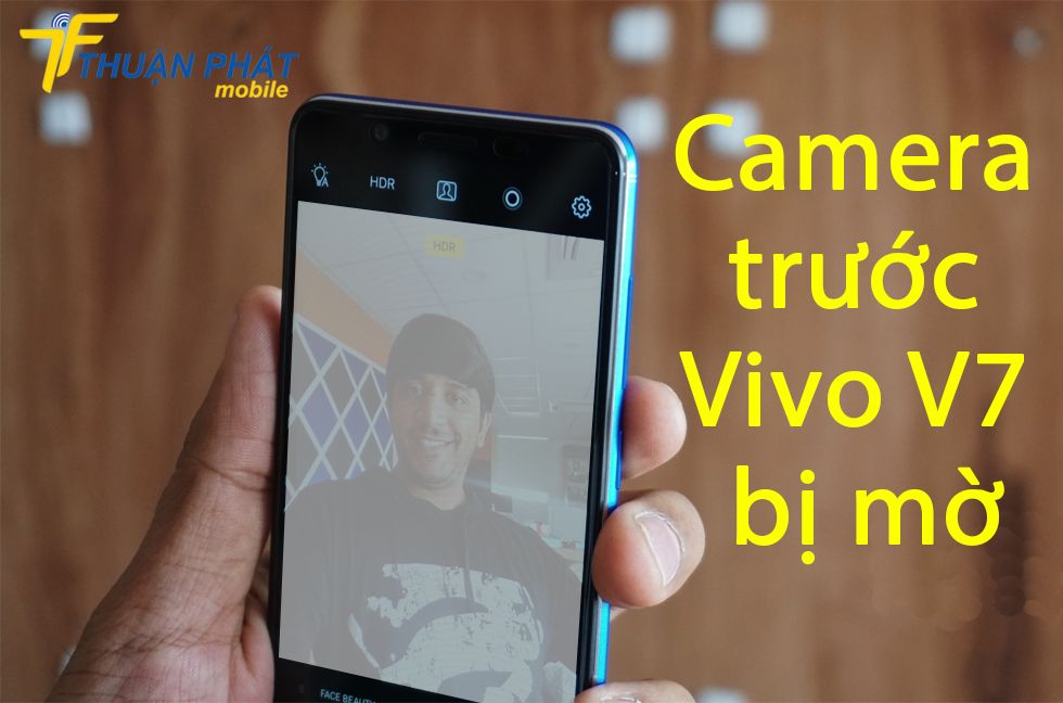 Camera trước Vivo V7 bị mờ