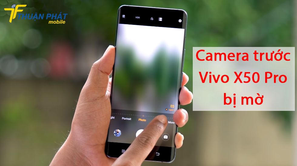 Camera trước Vivo X50 Pro bị mờ