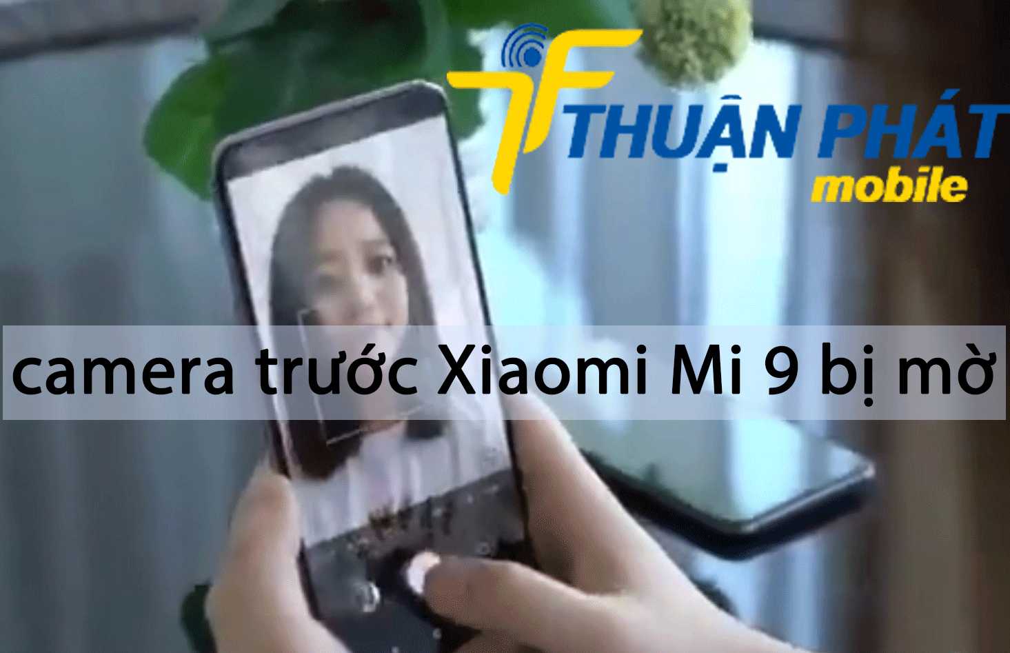 Camera trước Xiaomi Mi 9 bị mờ