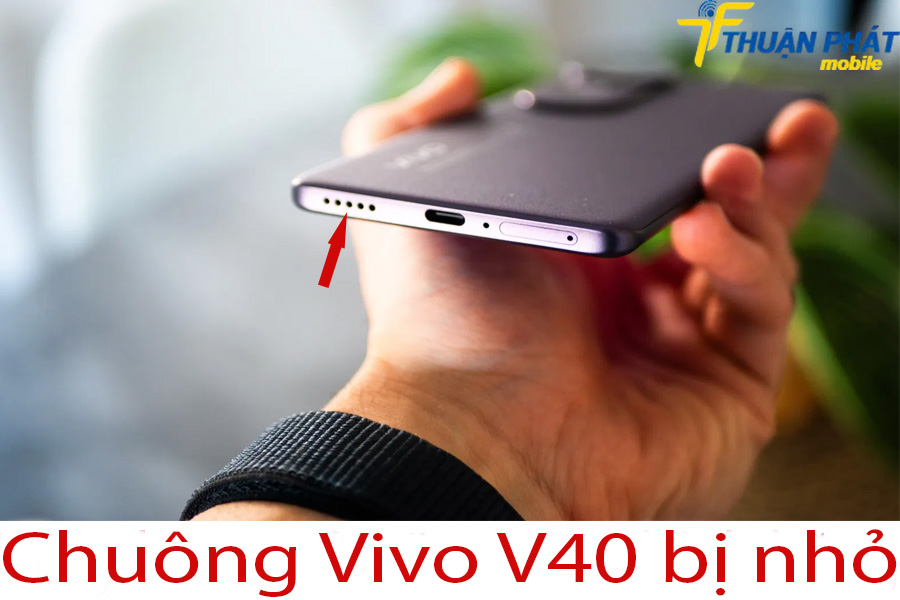 Chuông Vivo V40 bị nhỏ Chuông Vivo V40 bị nhỏ