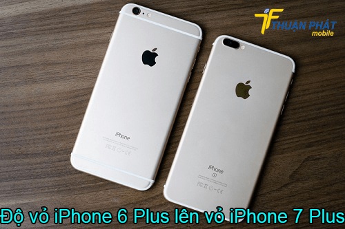 Độ vỏ iPhone 6 Plus lên vỏ iPhone 7 Plus