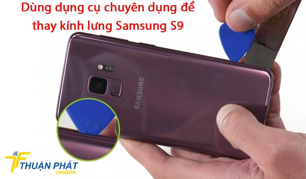 Dùng dụng cụ chuyên dụng để thay kính lưng Samsung S9