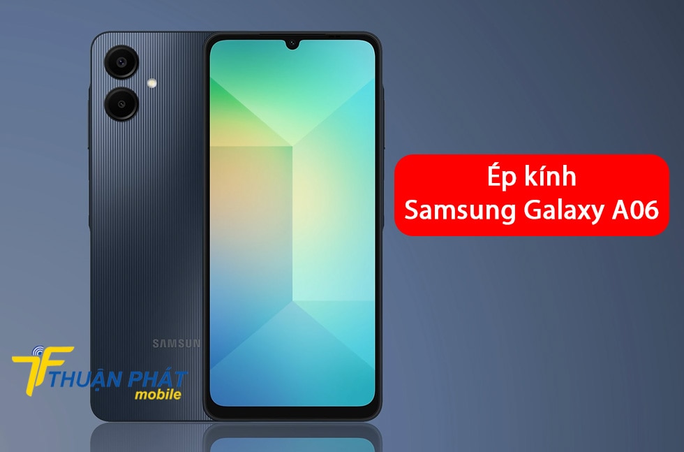 Ép kính Samsung Galaxy A06