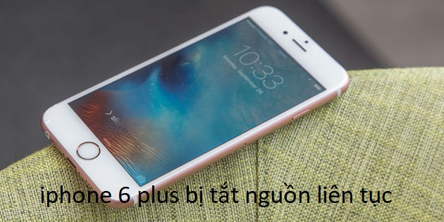 iphone 6 plus bị tắt nguồn liên tục