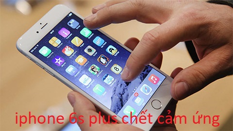 iphone 6s plus chết cảm ứng