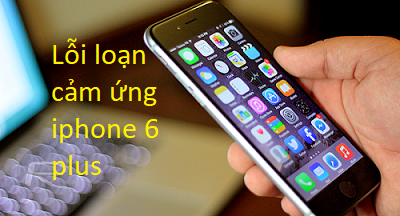 Lỗi loạn cảm ứng iphone 6 plus