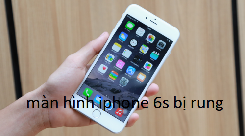 màn hình iphone 6s bị rung