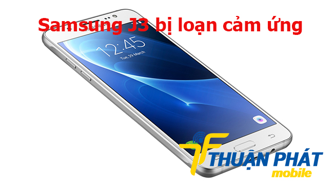 Khắc phục như thế nào khi cảm ứng Samsung Galaxy j3 bị loạn Nguyên nhân phát sinh lỗi cảm ứng Samsung Galaxy j3 bị loạn