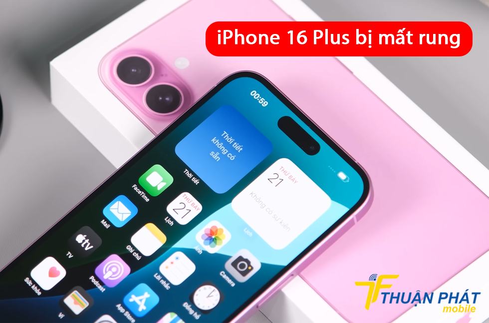 iPhone 16 Plus bị mất rung