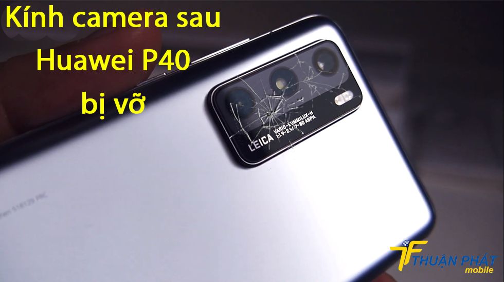 Kính camera sau Huawei P40 bị vỡ