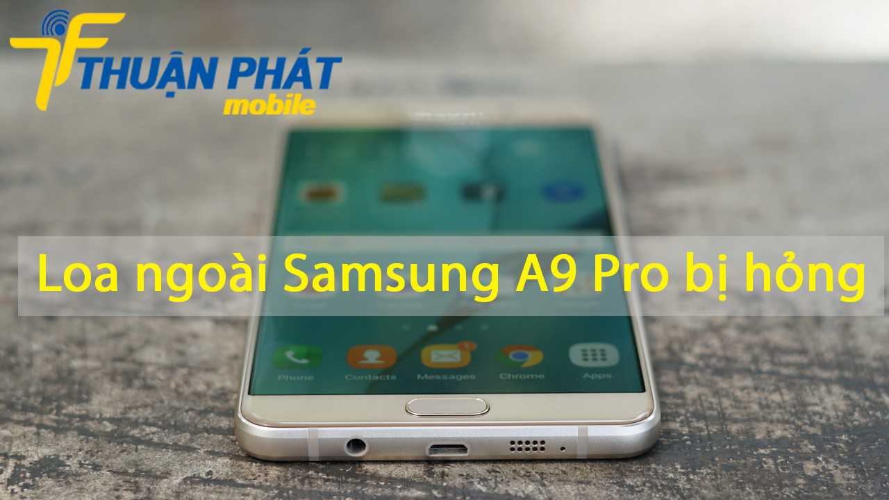 Loa ngoài Samsung A9 Pro bị hỏng