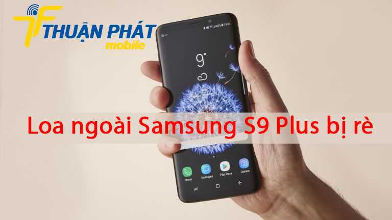 Loa ngoài Samsung S9 Plus bị rè