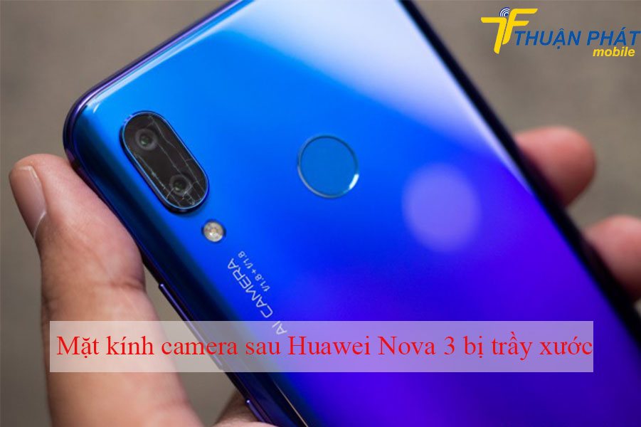 Mặt kính camera sau Huawei Nova 3 bị trầy xước