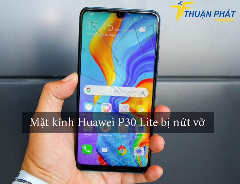 Mặt kính Huawei P30 Lite bị nứt vỡ