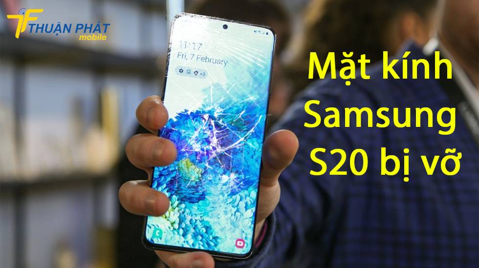 Mặt kính Samsung S20 bị vỡ