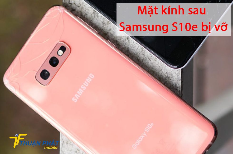 Mặt kính sau Samsung S10e bị vỡ