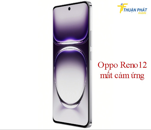 Oppo Reno12 mất cảm ứng