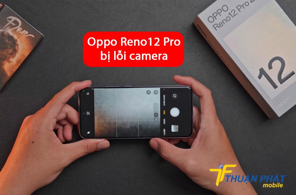 Oppo Reno12 Pro bị lỗi camera