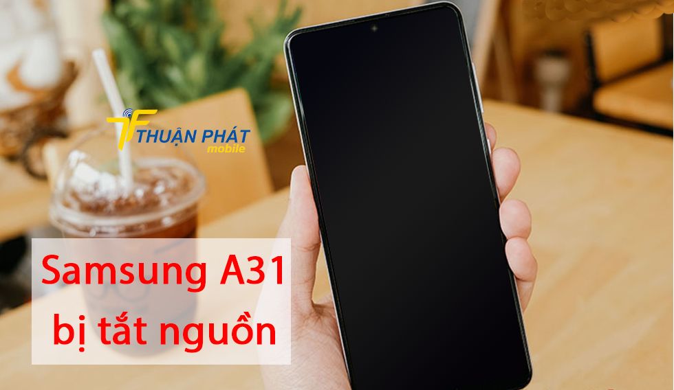 Samsung A31 bị tắt nguồn