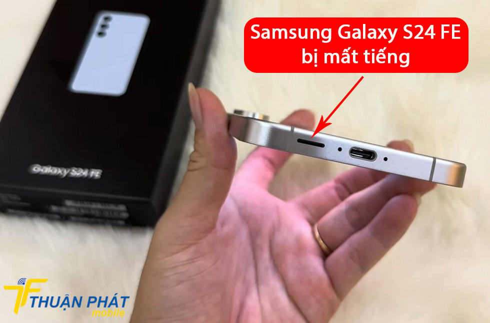 Samsung Galaxy S24 FE bị mất tiếng