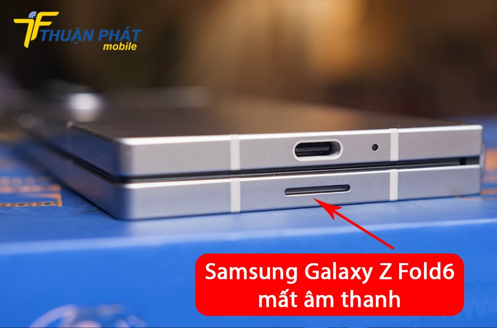 Samsung Galaxy Z Fold6 mất âm thanh