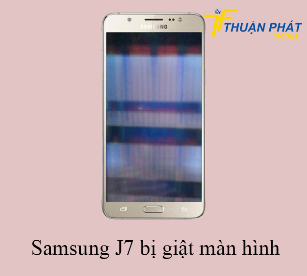 Samsung J7 bị giật màn hình