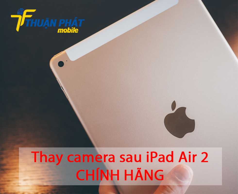 Thay camera sau iPad Air 2 chính hãng