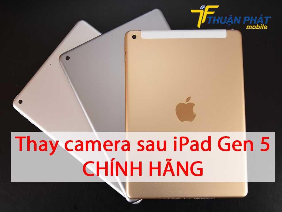 Thay camera sau iPad Gen 5 chính hãng