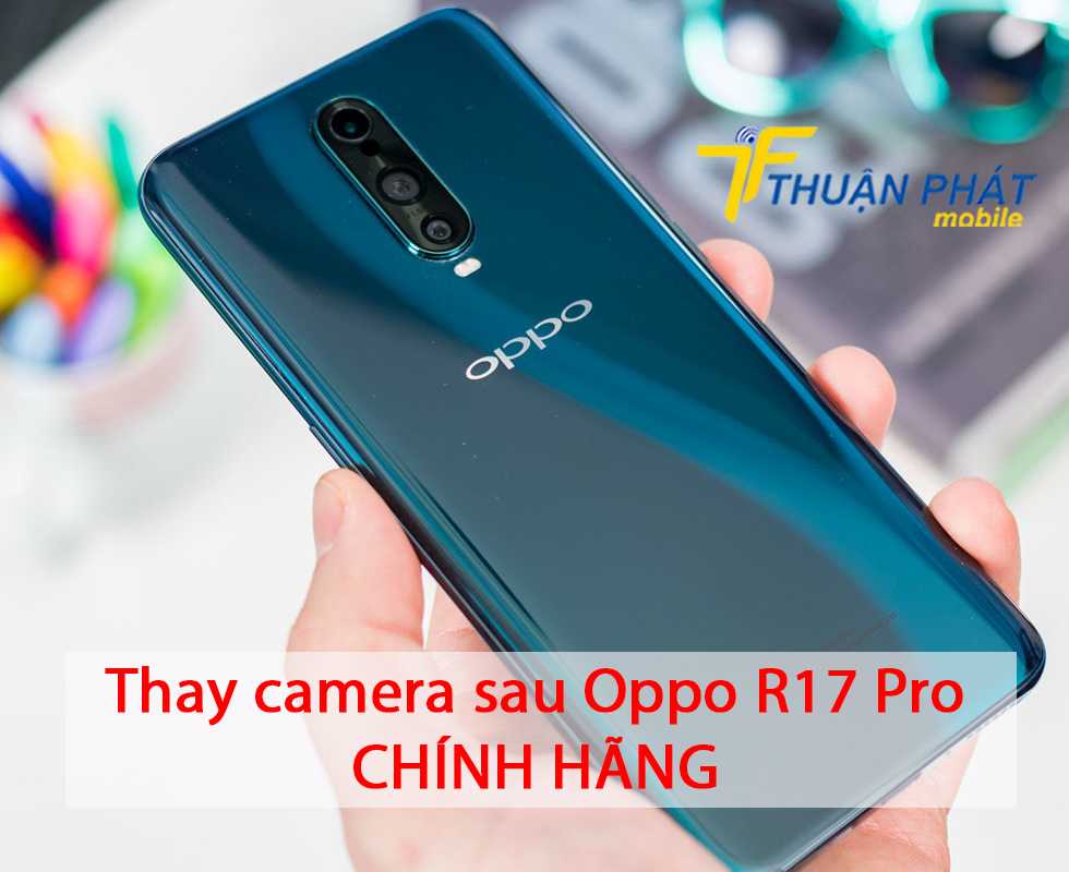 Thay camera sau Oppo R17 Pro chính hãng