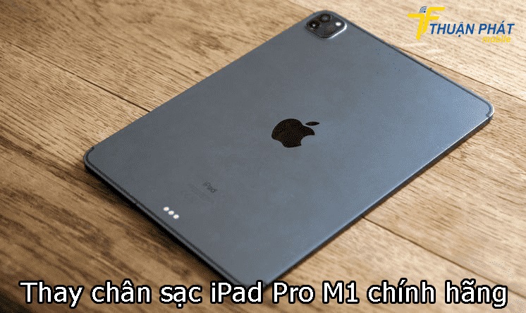 Thay chân sạc iPad Pro M1 chính hãng