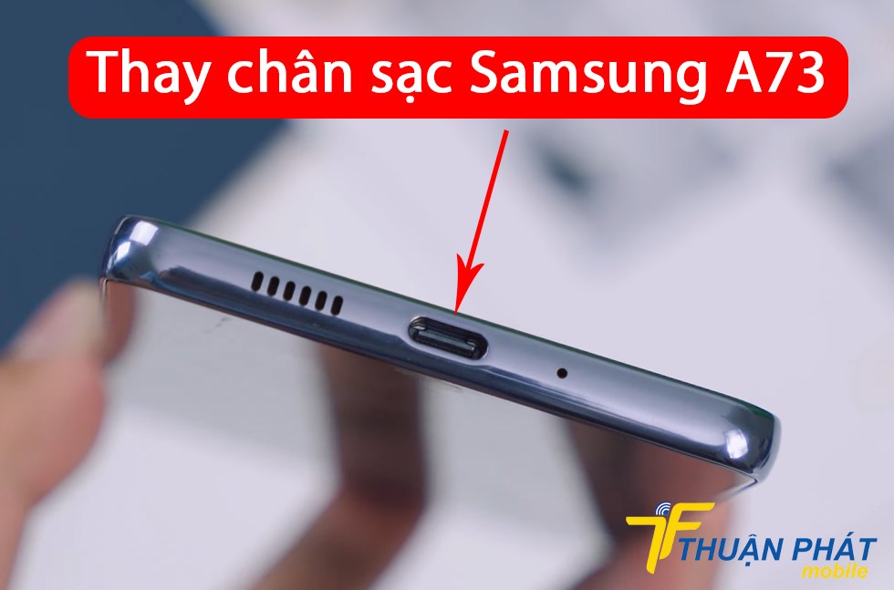 Thay chân sạc Samsung A73