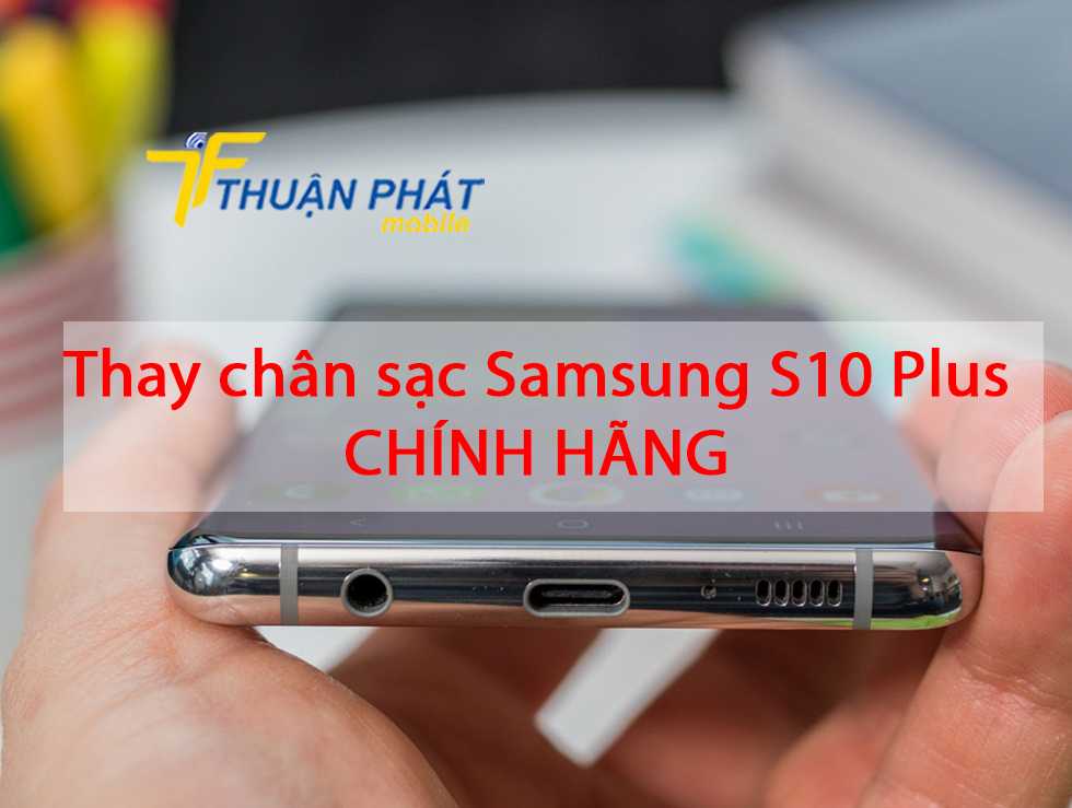 Thay chân sạc Samsung S10 Plus chính hãng