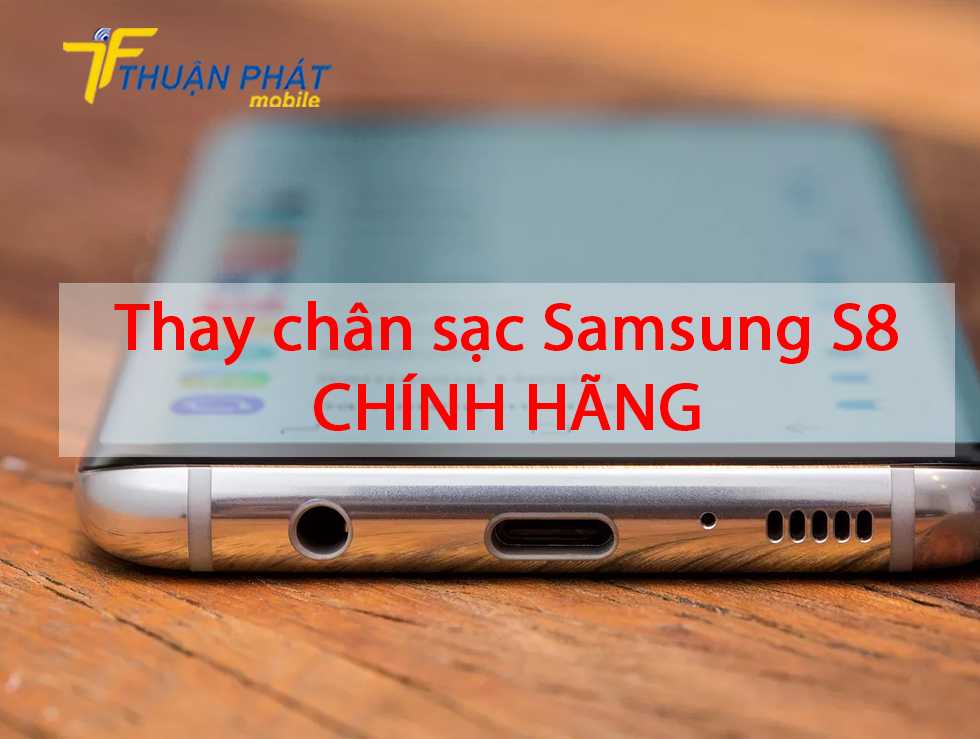 Thay chân sạc Samsung S8 chính hãng