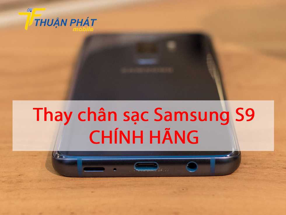 Thay chân sạc Samsung S9 chính hãng